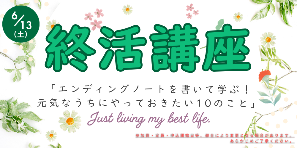 6月13日(土)終活講座「エンディングノートを書いて学ぶ！元気なうちにやっておきたい１０のこと」